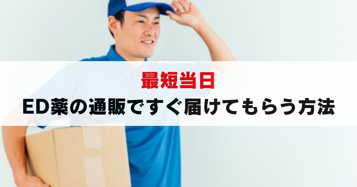 ED薬が通販ですぐ届く！3つの確実な入手法と比較