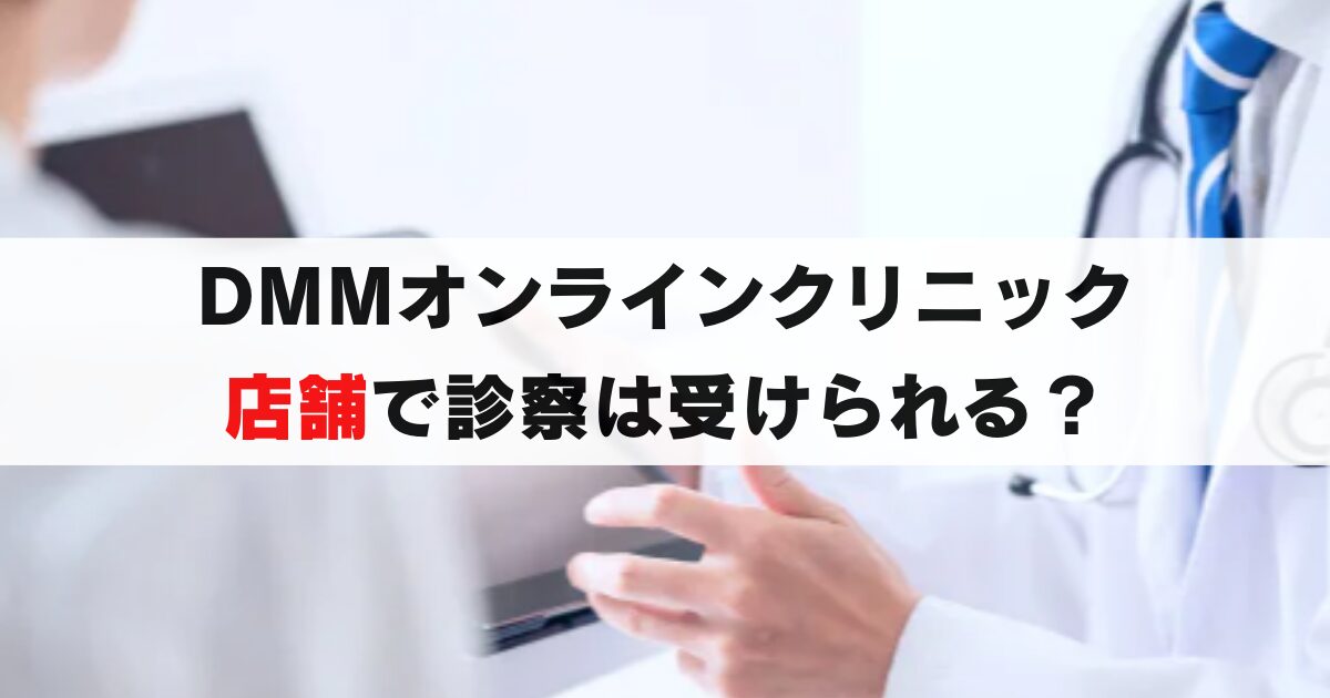 DMMオンラインクリニックは店舗(クリニック)で診察可能？