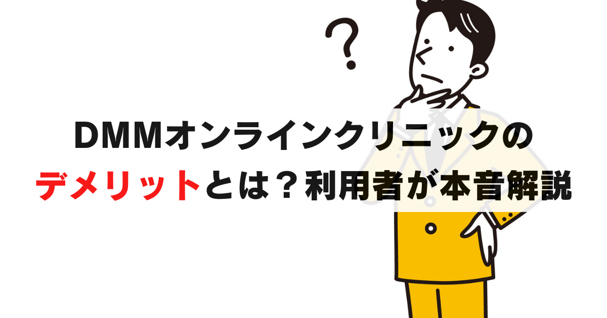 DMMオンラインクリニックのデメリットとは？利用者がED,AGA治療の真実を解説